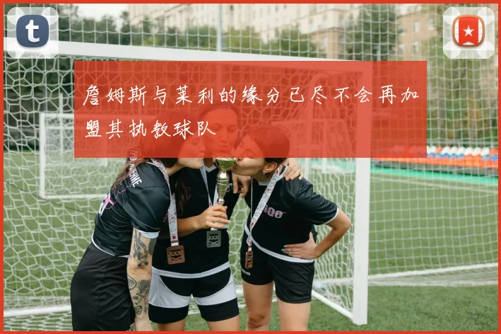 詹姆斯与莱利的缘分已尽不会再加盟其执教球队